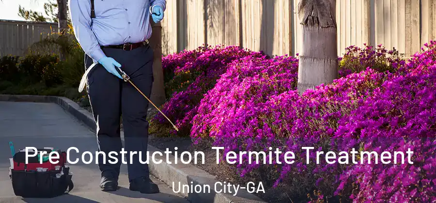  Pre Construction Termite Treatment Union City-GA